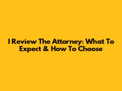 I Review The Attorney: What To Expect & How To Choose