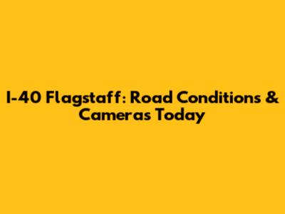 I-40 Flagstaff: Road Conditions & Cameras Today