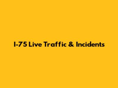 I-75 Live Traffic & Incidents