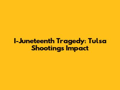 I-Juneteenth Tragedy: Tulsa Shooting's Impact