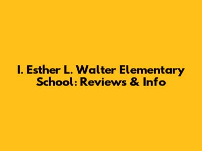 I. Esther L. Walter Elementary School: Reviews & Info