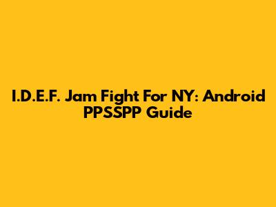 I.D.E.F. Jam Fight For NY: Android PPSSPP Guide