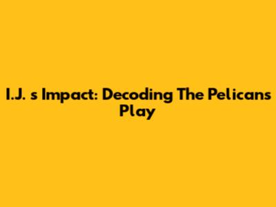 I.J. 's Impact: Decoding The Pelicans' Play