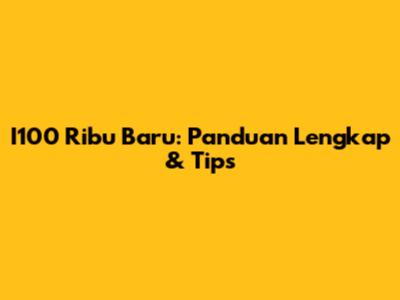 I100 Ribu Baru: Panduan Lengkap & Tips