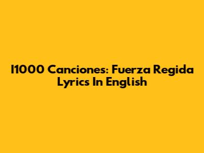I1000 Canciones: Fuerza Regida Lyrics In English