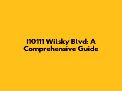 I10111 Wilsky Blvd: A Comprehensive Guide