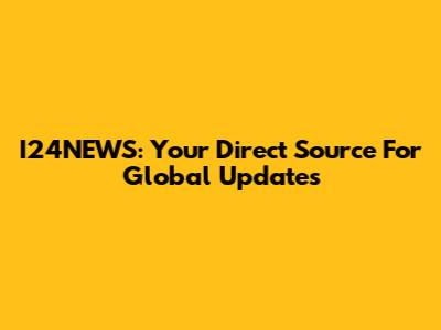 I24NEWS: Your Direct Source For Global Updates