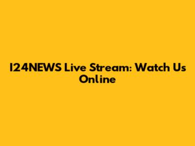 I24NEWS Live Stream: Watch Us Online