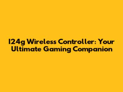 I24g Wireless Controller: Your Ultimate Gaming Companion