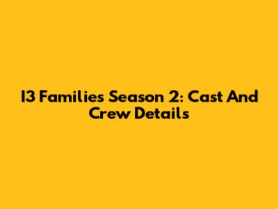 I3 Families Season 2: Cast And Crew Details