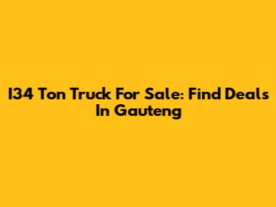 I34 Ton Truck For Sale: Find Deals In Gauteng
