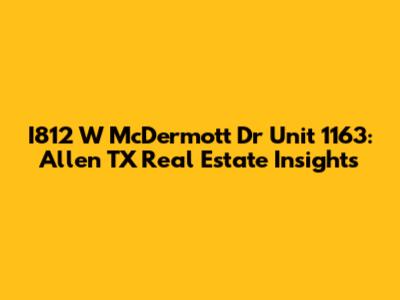 I812 W McDermott Dr Unit 1163: Allen TX Real Estate Insights
