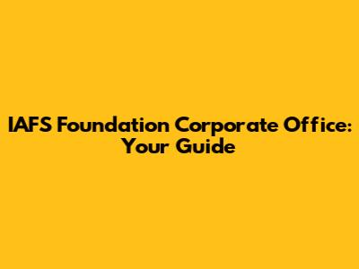 IAFS Foundation Corporate Office: Your Guide
