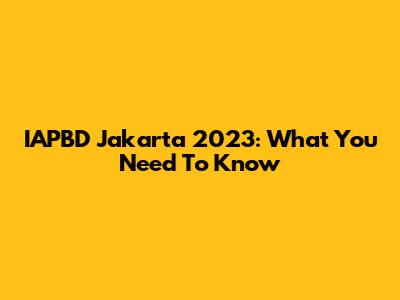 IAPBD Jakarta 2023: What You Need To Know