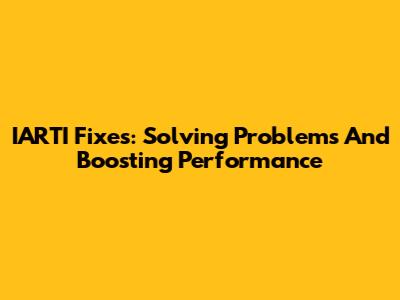 IARTI Fixes: Solving Problems And Boosting Performance