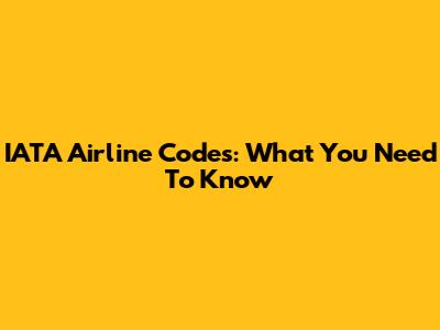 IATA Airline Codes: What You Need To Know