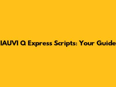 IAUVI Q Express Scripts: Your Guide
