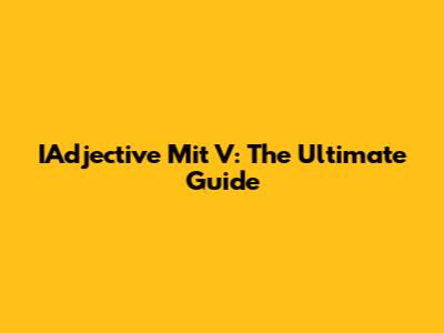 IAdjective Mit V: The Ultimate Guide