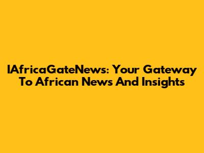 IAfricaGateNews: Your Gateway To African News And Insights