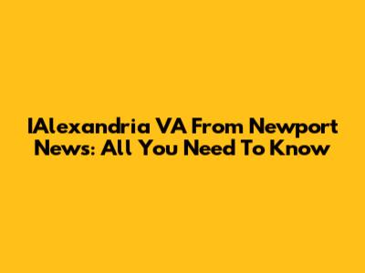 IAlexandria VA From Newport News: All You Need To Know