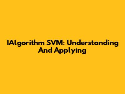 IAlgorithm SVM: Understanding And Applying