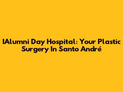 IAlumni Day Hospital: Your Plastic Surgery In Santo André