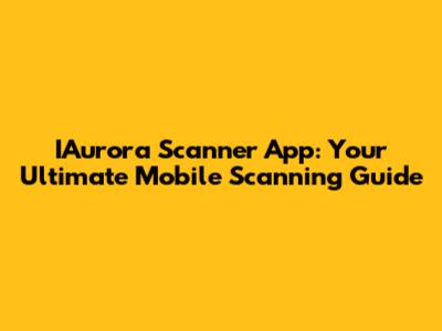 IAurora Scanner App: Your Ultimate Mobile Scanning Guide