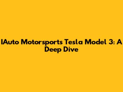 IAuto Motorsport's Tesla Model 3: A Deep Dive