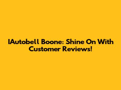 IAutobell Boone: Shine On With Customer Reviews!