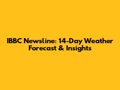 IBBC Newsline: 14-Day Weather Forecast & Insights