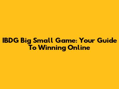 IBDG Big Small Game: Your Guide To Winning Online