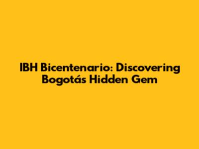 IBH Bicentenario: Discovering Bogotá's Hidden Gem