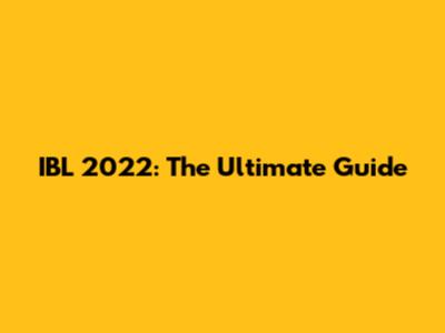 IBL 2022: The Ultimate Guide