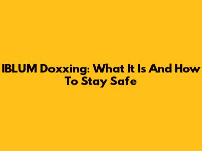 IBLUM Doxxing: What It Is And How To Stay Safe