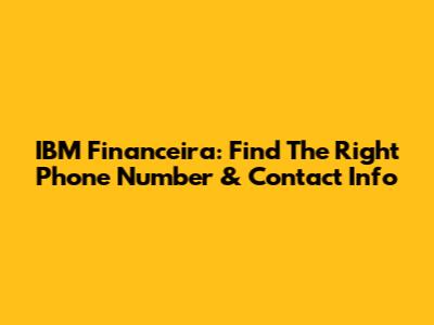 IBM Financeira: Find The Right Phone Number & Contact Info