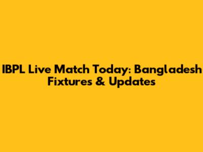 IBPL Live Match Today: Bangladesh Fixtures & Updates