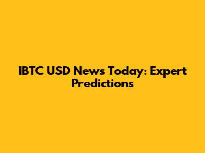 IBTC USD News Today: Expert Predictions