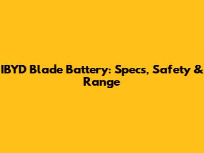 IBYD Blade Battery: Specs, Safety & Range