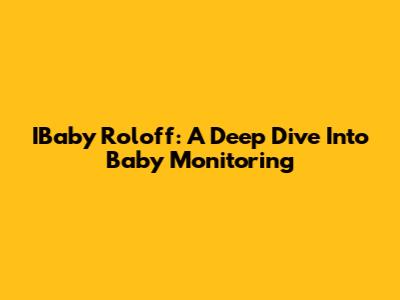 IBaby Roloff: A Deep Dive Into Baby Monitoring