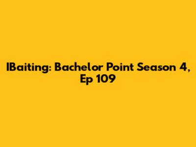 IBaiting: Bachelor Point Season 4, Ep 109