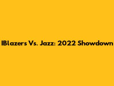 IBlazers Vs. Jazz: 2022 Showdown