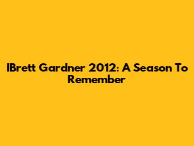 IBrett Gardner 2012: A Season To Remember