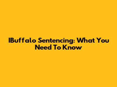 IBuffalo Sentencing: What You Need To Know