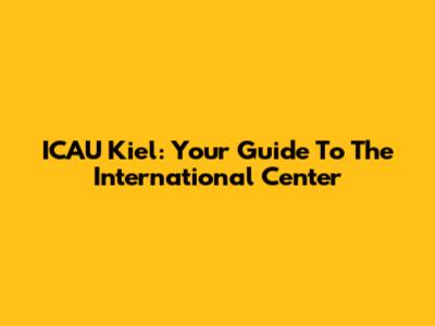 ICAU Kiel: Your Guide To The International Center