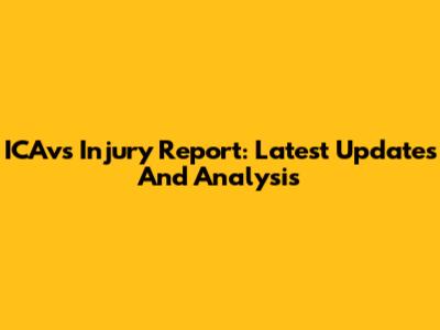 ICAvs Injury Report: Latest Updates And Analysis