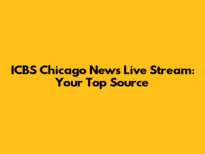 ICBS Chicago News Live Stream: Your Top Source