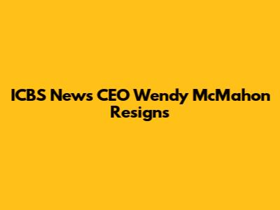 ICBS News CEO Wendy McMahon Resigns