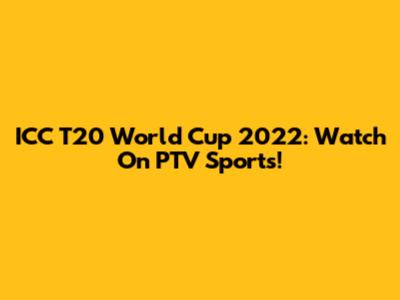 ICC T20 World Cup 2022: Watch On PTV Sports!