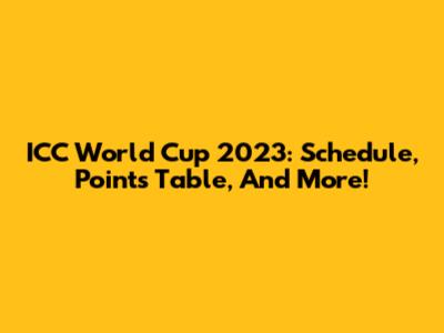 ICC World Cup 2023: Schedule, Points Table, And More!