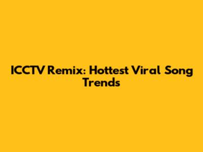ICCTV Remix: Hottest Viral Song Trends